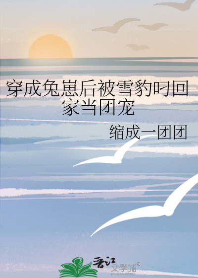 《穿成雪豹幼崽后我成了团宠》勺棠