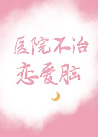 医院不治恋爱脑免费