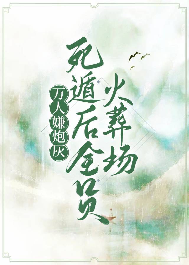 万人嫌死遁后全员火葬场免费